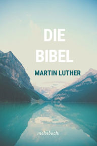 Title: Die Bibel nach Martin Luther, Author: Martin Luthers