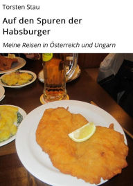 Title: Auf den Spuren der Habsburger: Meine Reisen in Österreich und Ungarn, Author: Torsten Stau