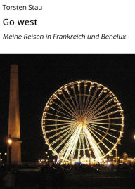 Title: Go west: Meine Reisen in Frankreich und Benelux, Author: Torsten Stau