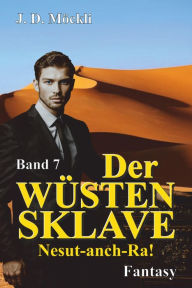 Title: Der Wüstensklave: Nesut-anch-Ra!, Author: J. D. Möckli
