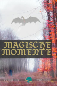 Title: Magische Momente - Phantastische Geschichten, Author: Dorothea Möller