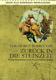 Title: ZURÜCK IN DIE STEINZEIT: Fünfter Band der PELLUCIDAR-Serie, Author: Edgar Rice Burroughs