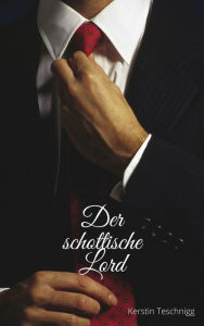 Title: Der schottische Lord: Kein Himmel ohne dich - Erzählt von Lord Tavis Stewart, Author: Kerstin Teschnigg