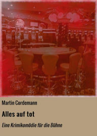 Title: Alles auf tot: Eine Krimikomödie für die Bühne, Author: Martin Cordemann