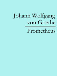 Title: Prometheus, Author: Johann Wolfgang von Goethe