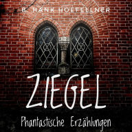 Title: Ziegel - Phantastische Kurzgeschichten: Eine Anthologie, Author: B. Hank Hoefellner