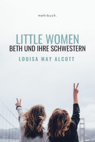 Title: Little Women: Beth und ihre Schwestern, Author: Louisa May Alcott