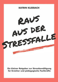 Title: Raus aus der Stressfalle: Ein kleiner Ratgeber für Erzieher und pädagogische Fachkräfte, Author: Katrin Kleebach