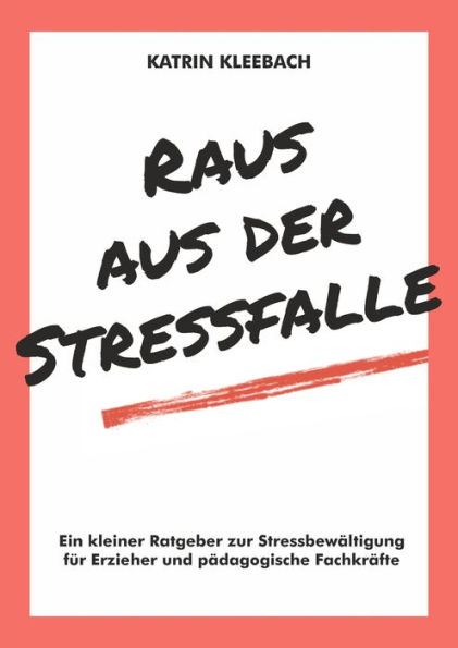 Raus aus der Stressfalle: Ein kleiner Ratgeber für Erzieher und pädagogische Fachkräfte