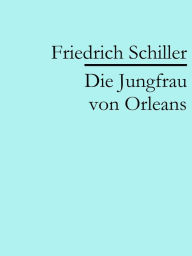 Title: Die Jungfrau von Orleans, Author: Friedrich Schiller