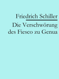 Title: Die Verschwörung des Fiesco zu Genua, Author: Friedrich Schiller