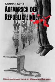 Title: Aufmarsch der Republikfeinde, Author: Gunnar Kunz