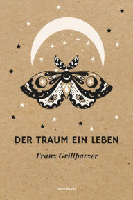 Title: Der Traum ein Leben, Author: Franz Grillparzer