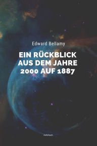 Title: Ein Rückblick aus dem Jahre 2000 auf 1887, Author: Edward Bellamy