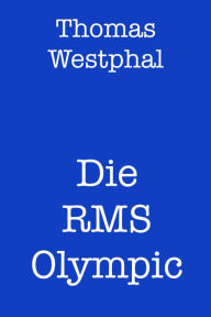 Title: Die RMS Olympic, Author: Thomas Westphal