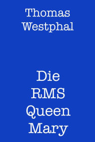 Title: Die RMS Queen Mary, Author: Thomas Westphal