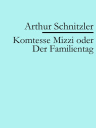 Title: Komtesse Mizzi oder Der Familientag, Author: Arthur Schnitzler