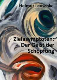 Title: Zielasymptoten: Der Geist der Schöpfung: Vom Gefühl der Stille, Author: Helmut Lauschke
