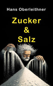 Title: Zucker & Salz: Ein süß-salziger Sachbuch-Thriller, Author: Hans Oberleithner