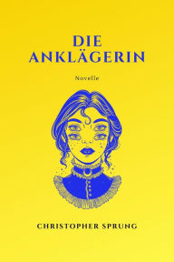 Title: Die Anklägerin, Author: Christopher Sprung