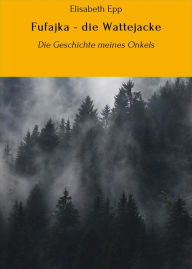Title: Fufajka - die Wattejacke: Die Geschichte meines Onkels, Author: Elisabeth Epp