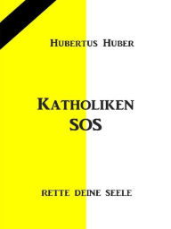 Title: Katholiken- SOS: RETTE DEINE SEELE, Author: Hubertus Huber