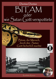 Title: Bitam oder wie Satan Gott verspottete: Inklusive Auszug aus der DantseLOGIK, Author: Dantse Dantse