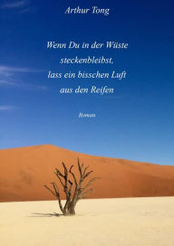 Title: Wenn Du in der Wüste steckenbleibst, lass ein bisschen Luft aus den Reifen, Author: Arthur Tong