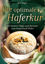 Title: Die optimale Haferkur: Die besten Tipps und Rezepte zum Superfood Hafer, Author: Dirk Ziegler