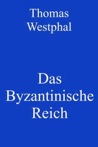 Title: Das Byzantinische Reich, Author: Thomas Westphal