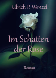 Title: Im Schatten der Rose, Author: Ulrich Wenzel