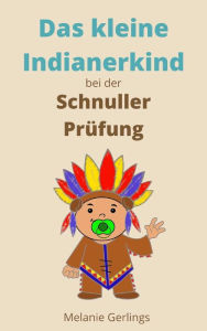 Title: Das kleine Indianerkind bei der Schnuller Prüfung, Author: Melanie Gerlings