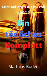 Title: Ein tödliches Komplott: Michael Korn und Liz Croll Band 4, Author: Matthias Boden