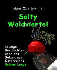 Title: Salty Waldviertel: Launige Geschichten über das Salzen aus Österreichs Grüner Lunge, Author: Hans Oberleithner