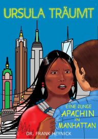Title: Ursula Träumt: Eine junge Apachin in Manhattan, Author: Dr. Frank Heynick