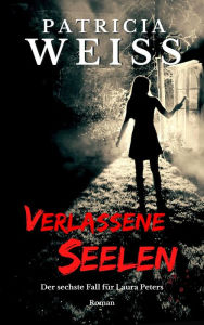 Title: Verlassene Seelen: Der sechste Fall für Laura Peters, Author: Patricia Weiss