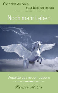 Title: Noch mehr Leben: Aspekte des neuen Lebens, Author: Reiner Maria