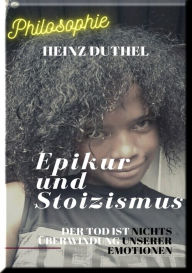 Title: EPIKUR UND STOIZISMUS: Der Tod ist nichts Überwindung unserer Emotionen, Author: Heinz Duthel