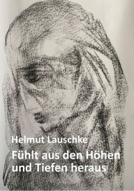 Title: Fühlt aus den Höhen und Tiefen heraus: Meditation und Reflexion, Author: Helmut Lauschke