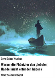 Title: Warum die Phönizier den globalen Handel nicht erfunden haben?: Essay zu Finanzanlagen, Author: David Dahab Yitzchak