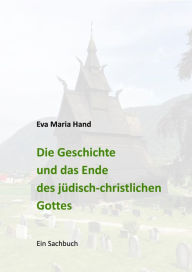 Title: Die Geschichte und das Ende des jüdisch-christlichen Gottes: Ein Sachbuch, Author: Eva Maria Hand