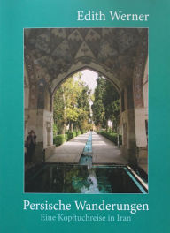 Title: Persische Wanderungen: Eine Kopftuchreise in Iran, Author: Edith Werner