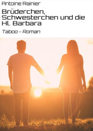 Title: Brüderchen, Schwesterchen und die Hl. Barbara: Taboo - Roman, Author: Antoine Rainier