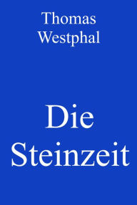 Title: Die Steinzeit, Author: Thomas Westphal