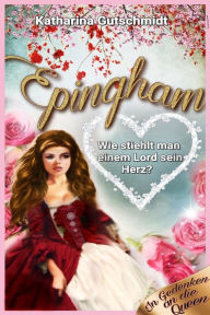 Title: Epingham: Wie stiehlt man einem Lord sein Herz?, Author: Katharina Gutschmidt