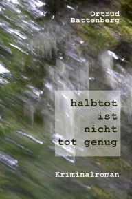 Title: halbtot ist nicht tot genug, Author: Ortrud Battenberg