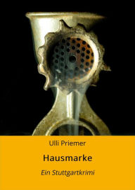 Title: Hausmarke: Ein Stuttgartkrimi, Author: Ulli Priemer