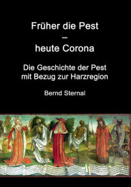 Title: Früher die Pest - heute Corona: Die Geschichte der Pest mit Bezug zur Harzregion, Author: Bernd Sternal