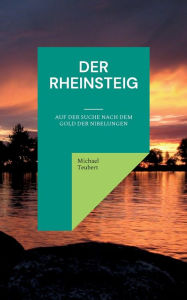 Title: Der Rheinsteig: Auf der Suche nach dem Gold der Nibelungen, Author: Michael Teubert