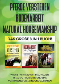 Title: Pferde verstehen Bodenarbeit Natural Horsemanship - Das groï¿½e 3 in 1 Buch: Wie Sie Ihr Pferd optimal halten, pflegen, trainieren und eine vertrauensvolle Bindung aufbauen, Author: Mareike Friese